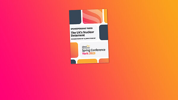 Front cover - The UK's Nuclear Deterrent, Spokespersons' Paper - Richard Foord MP and Jamie Stone MP - Spring Conference 2023